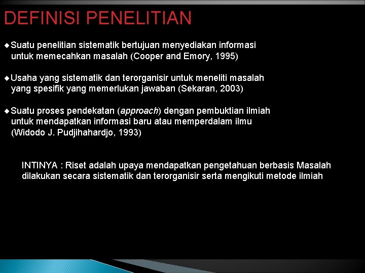 DEFINISI PENELITIAN ¨Suatu penelitian sistematik bertujuan menyediakan informasi untuk memecahkan masalah (Cooper and Emory, DEFINISI PENELITIAN ¨Suatu penelitian sistematik bertujuan menyediakan informasi untuk memecahkan masalah (Cooper and Emory,