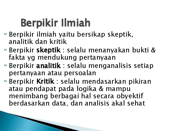 Berpikir Ilmiah Berpikir ilmiah yaitu bersikap skeptik, analitik dan kritik Berpikir skeptik : selalu Berpikir Ilmiah Berpikir ilmiah yaitu bersikap skeptik, analitik dan kritik Berpikir skeptik : selalu