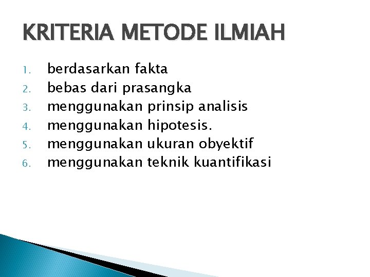 KRITERIA METODE ILMIAH 1. 2. 3. 4. 5. 6. berdasarkan fakta bebas dari prasangka KRITERIA METODE ILMIAH 1. 2. 3. 4. 5. 6. berdasarkan fakta bebas dari prasangka