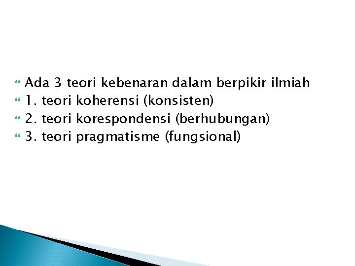 Ada 3 teori kebenaran dalam berpikir ilmiah 1. teori koherensi (konsisten) 2. teori Ada 3 teori kebenaran dalam berpikir ilmiah 1. teori koherensi (konsisten) 2. teori