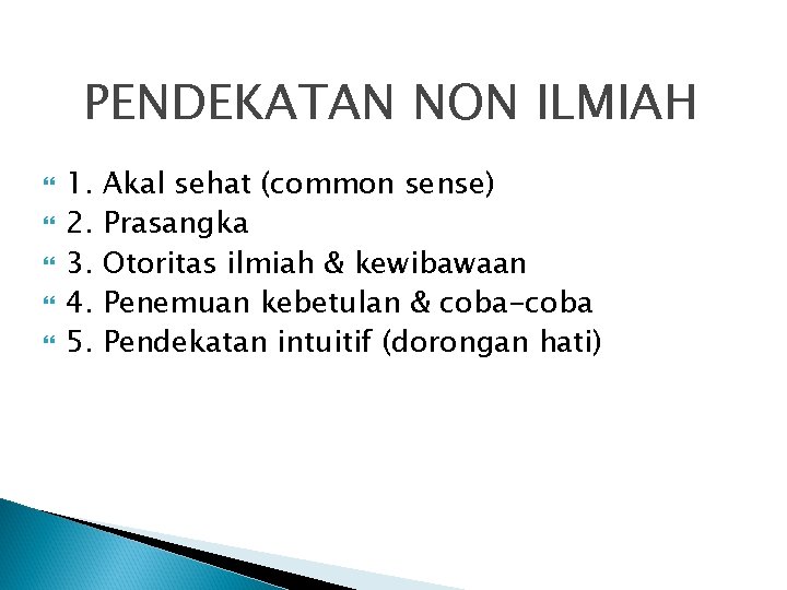 PENDEKATAN NON ILMIAH 1. 2. 3. 4. 5. Akal sehat (common sense) Prasangka Otoritas PENDEKATAN NON ILMIAH 1. 2. 3. 4. 5. Akal sehat (common sense) Prasangka Otoritas