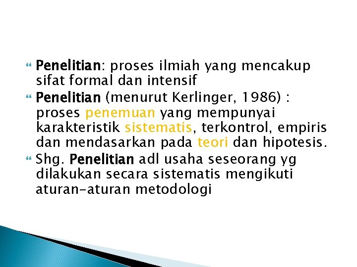 Penelitian: proses ilmiah yang mencakup sifat formal dan intensif Penelitian (menurut Kerlinger, 1986) Penelitian: proses ilmiah yang mencakup sifat formal dan intensif Penelitian (menurut Kerlinger, 1986)