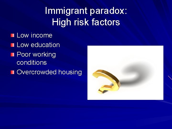 Immigrant paradox: High risk factors Low income Low education Poor working conditions Overcrowded housing