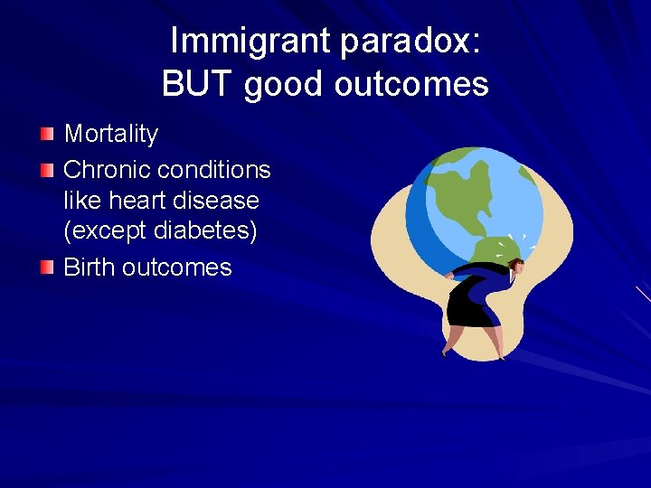 Immigrant paradox: BUT good outcomes Mortality Chronic conditions like heart disease (except diabetes) Birth