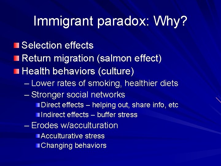 Immigrant paradox: Why? Selection effects Return migration (salmon effect) Health behaviors (culture) – Lower