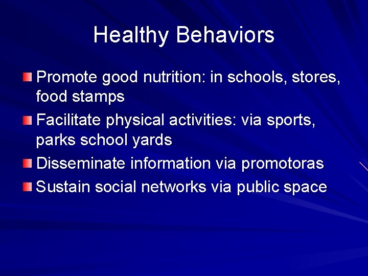 Healthy Behaviors Promote good nutrition: in schools, stores, food stamps Facilitate physical activities: via