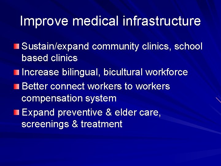 Improve medical infrastructure Sustain/expand community clinics, school based clinics Increase bilingual, bicultural workforce Better