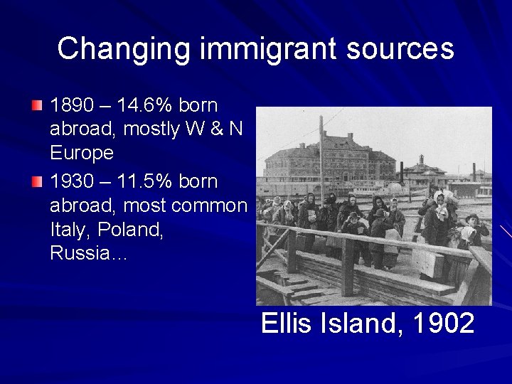 Changing immigrant sources 1890 – 14. 6% born abroad, mostly W & N Europe