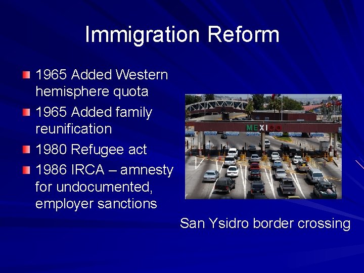 Immigration Reform 1965 Added Western hemisphere quota 1965 Added family reunification 1980 Refugee act