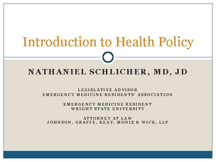 Introduction to Health Policy NATHANIEL SCHLICHER, MD, JD LEGISLATIVE ADVISOR EMERGENCY MEDICINE RESIDENTS’ ASSOCIATION
