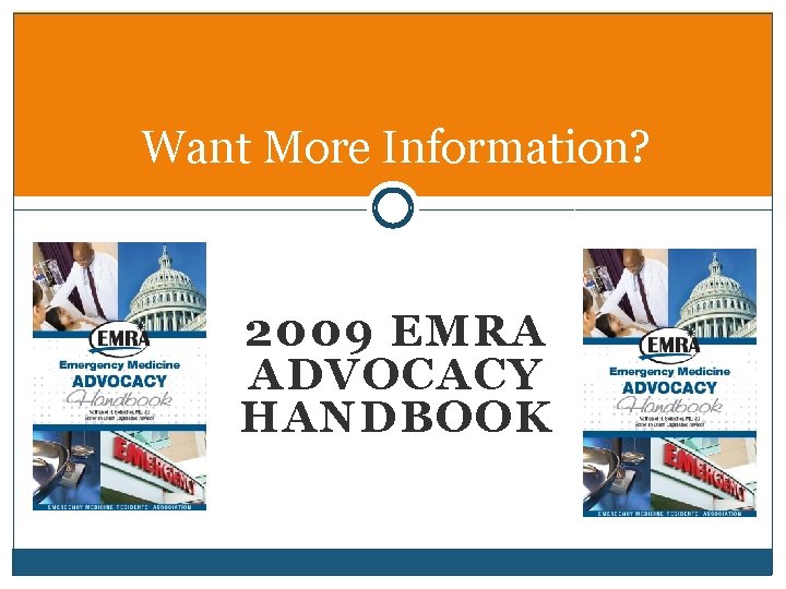 Want More Information? 2009 EMRA ADVOCACY HANDBOOK 