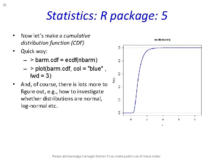 35 Statistics: R package: 5 • Now let’s make a cumulative distribution function (CDF) 35 Statistics: R package: 5 • Now let’s make a cumulative distribution function (CDF)