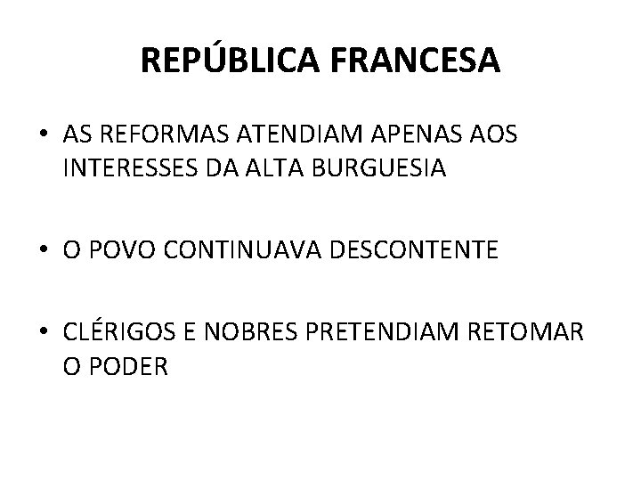 REPÚBLICA FRANCESA • AS REFORMAS ATENDIAM APENAS AOS INTERESSES DA ALTA BURGUESIA • O