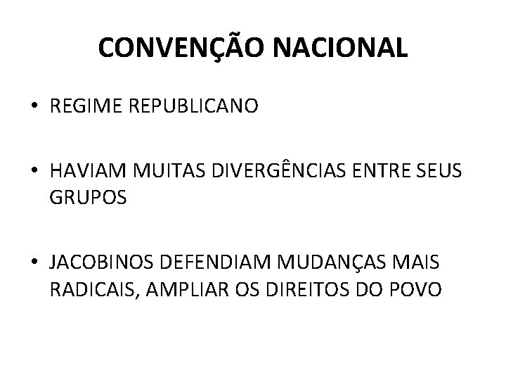 CONVENÇÃO NACIONAL • REGIME REPUBLICANO • HAVIAM MUITAS DIVERGÊNCIAS ENTRE SEUS GRUPOS • JACOBINOS