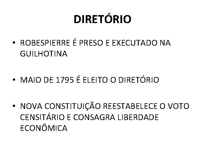 DIRETÓRIO • ROBESPIERRE É PRESO E EXECUTADO NA GUILHOTINA • MAIO DE 1795 É