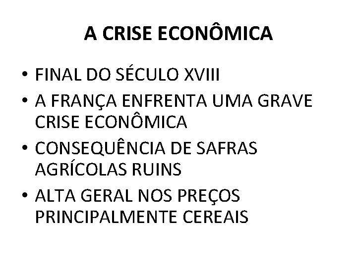 A CRISE ECONÔMICA • FINAL DO SÉCULO XVIII • A FRANÇA ENFRENTA UMA GRAVE