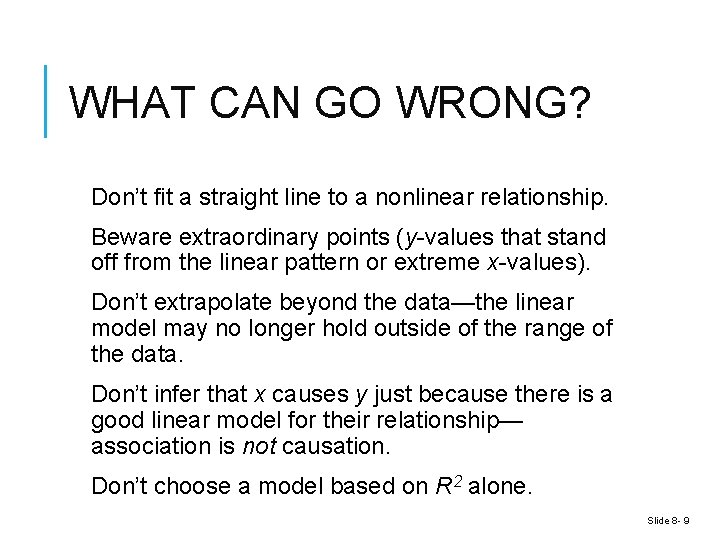 WHAT CAN GO WRONG? Don’t fit a straight line to a nonlinear relationship. Beware WHAT CAN GO WRONG? Don’t fit a straight line to a nonlinear relationship. Beware