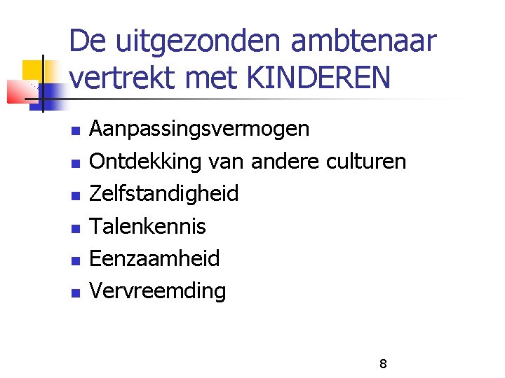 De uitgezonden ambtenaar vertrekt met KINDEREN Aanpassingsvermogen Ontdekking van andere culturen Zelfstandigheid Talenkennis Eenzaamheid