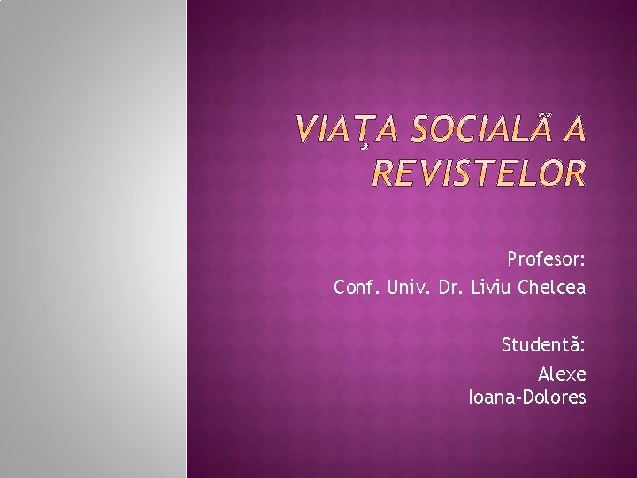Profesor: Conf. Univ. Dr. Liviu Chelcea Studentã: Alexe Ioana-Dolores 