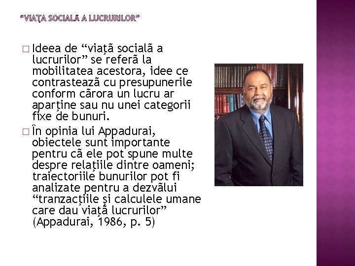 � Ideea de “viaţã socialã a lucrurilor” se referã la mobilitatea acestora, idee ce