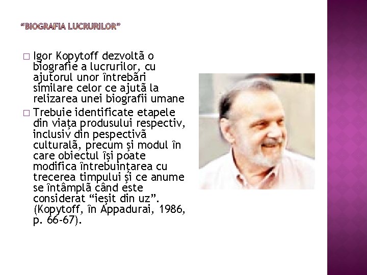 Igor Kopytoff dezvoltã o biografie a lucrurilor, cu ajutorul unor ȋntrebãri similare celor ce