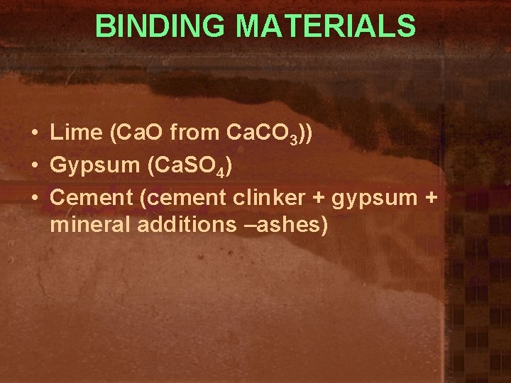 BINDING MATERIALS • Lime (Ca. O from Ca. CO 3)) • Gypsum (Ca. SO
