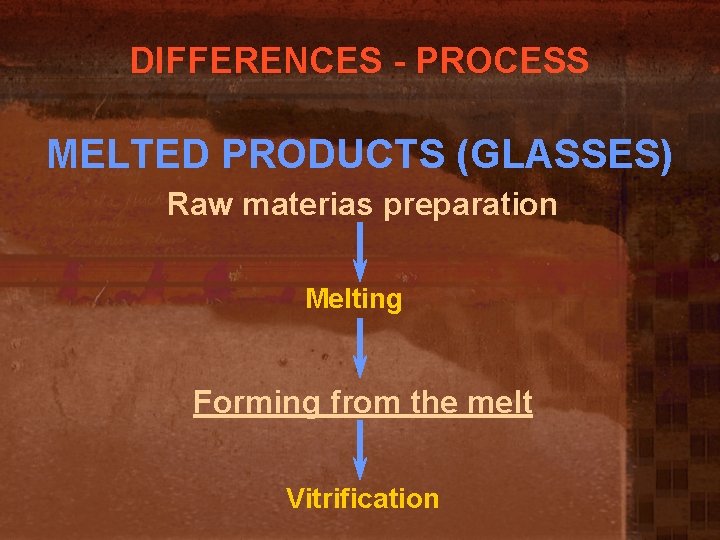 DIFFERENCES - PROCESS MELTED PRODUCTS (GLASSES) Raw materias preparation Melting Forming from the melt