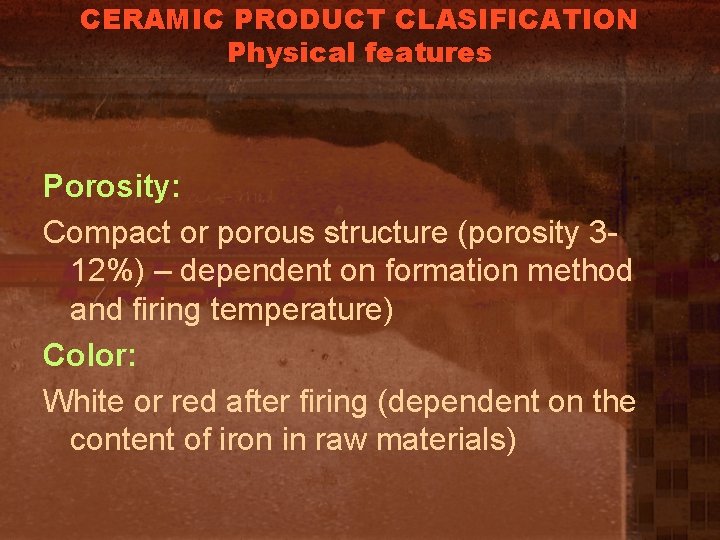 CERAMIC PRODUCT CLASIFICATION Physical features Porosity: Compact or porous structure (porosity 312%) – dependent