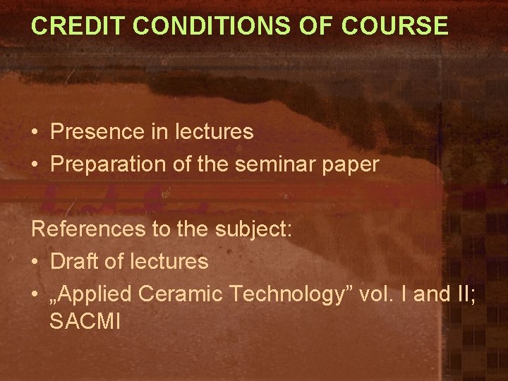 CREDIT CONDITIONS OF COURSE • Presence in lectures • Preparation of the seminar paper