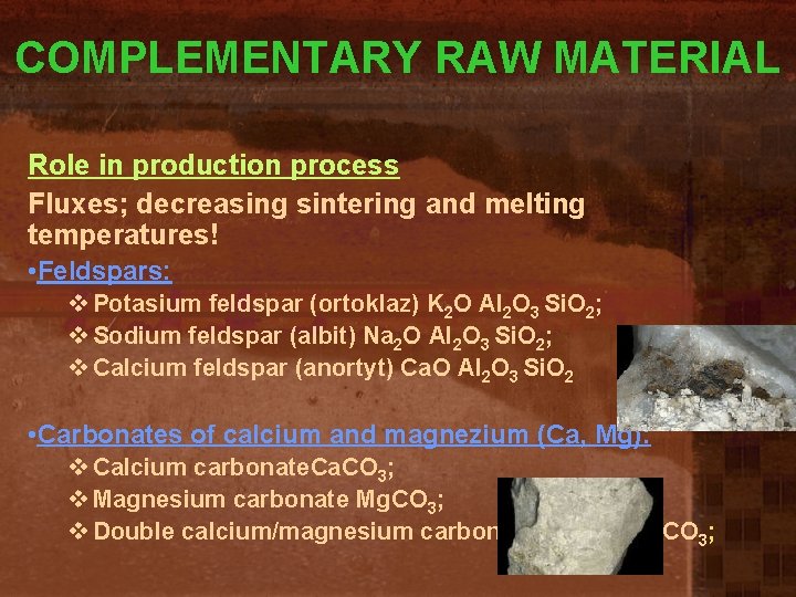 COMPLEMENTARY RAW MATERIAL Role in production process Fluxes; decreasing sintering and melting temperatures! •