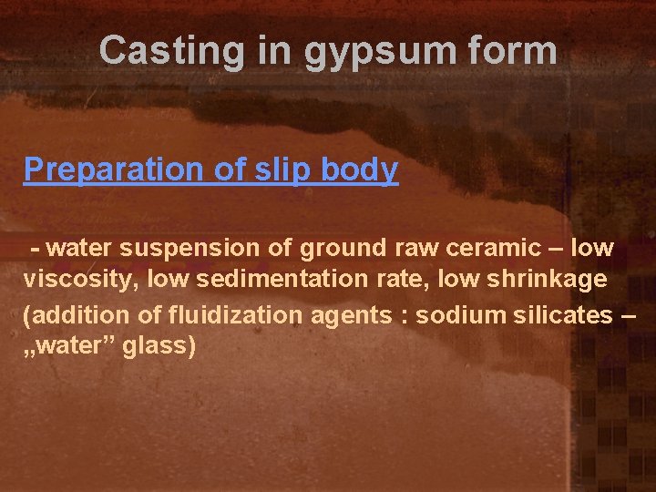 Casting in gypsum form Preparation of slip body - water suspension of ground raw