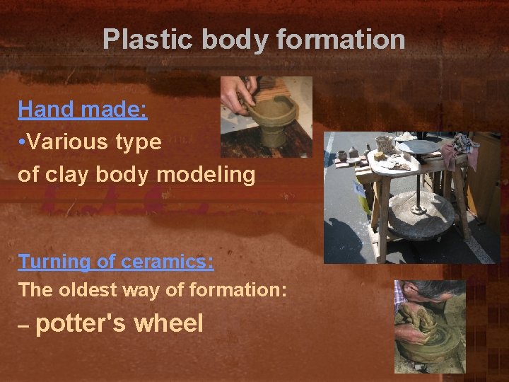 Plastic body formation Hand made: • Various type of clay body modeling Turning of