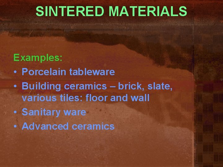 SINTERED MATERIALS Examples: • Porcelain tableware • Building ceramics – brick, slate, various tiles: