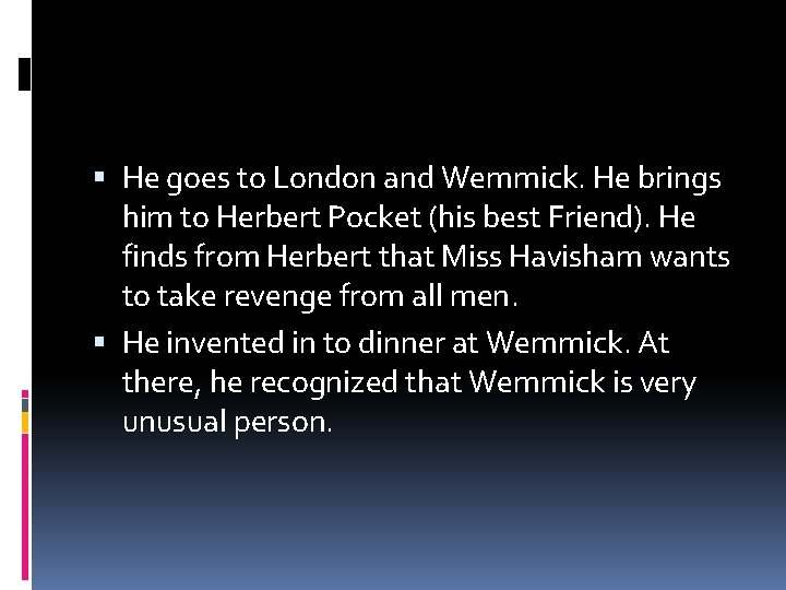 He goes to London and Wemmick. He brings him to Herbert Pocket (his He goes to London and Wemmick. He brings him to Herbert Pocket (his