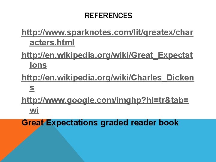 REFERENCES http: //www. sparknotes. com/lit/greatex/char acters. html http: //en. wikipedia. org/wiki/Great_Expectat ions http: //en. REFERENCES http: //www. sparknotes. com/lit/greatex/char acters. html http: //en. wikipedia. org/wiki/Great_Expectat ions http: //en.
