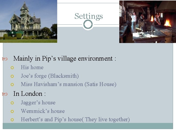 Settings Mainly in Pip’s village environment : His home Joe’s forge (Blacksmith) Miss Havisham’s Settings Mainly in Pip’s village environment : His home Joe’s forge (Blacksmith) Miss Havisham’s