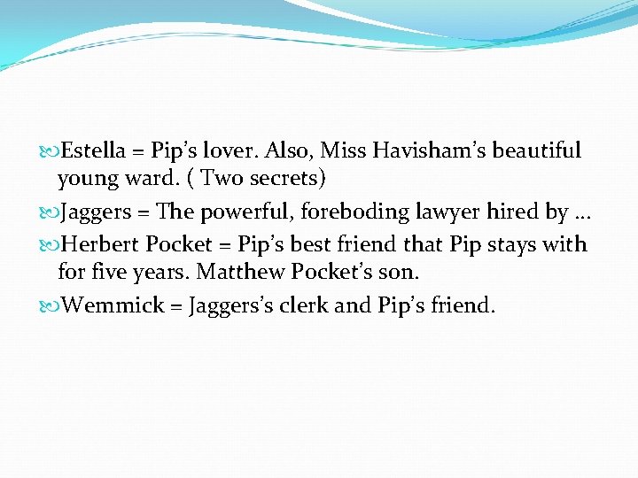 Estella = Pip’s lover. Also, Miss Havisham’s beautiful young ward. ( Two secrets) Estella = Pip’s lover. Also, Miss Havisham’s beautiful young ward. ( Two secrets)