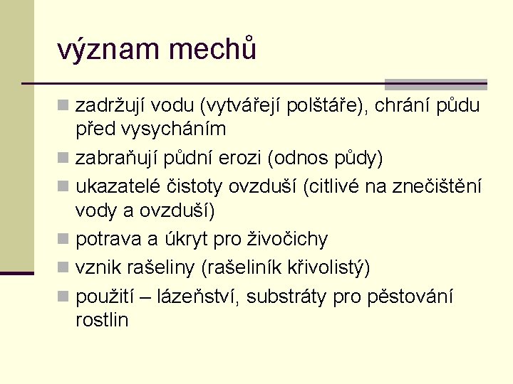 význam mechů n zadržují vodu (vytvářejí polštáře), chrání půdu před vysycháním n zabraňují půdní