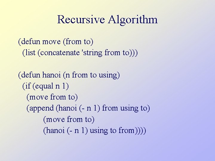 Recursive Algorithm (defun move (from to) (list (concatenate 'string from to))) (defun hanoi (n