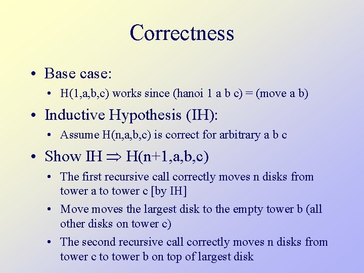 Correctness • Base case: • H(1, a, b, c) works since (hanoi 1 a