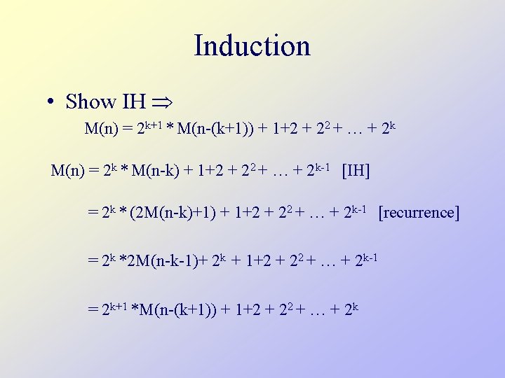 Induction • Show IH M(n) = 2 k+1 * M(n-(k+1)) + 1+2 + 22