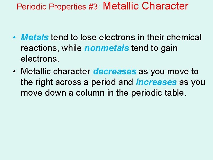 Periodic Properties #3: Metallic Character • Metals tend to lose electrons in their chemical Periodic Properties #3: Metallic Character • Metals tend to lose electrons in their chemical