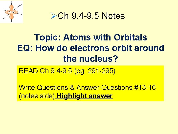 ØCh 9. 4 -9. 5 Notes Topic: Atoms with Orbitals EQ: How do electrons ØCh 9. 4 -9. 5 Notes Topic: Atoms with Orbitals EQ: How do electrons