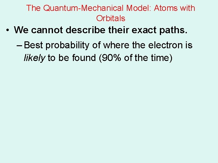 The Quantum-Mechanical Model: Atoms with Orbitals • We cannot describe their exact paths. – The Quantum-Mechanical Model: Atoms with Orbitals • We cannot describe their exact paths. –