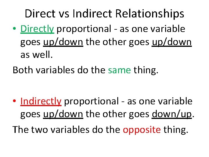 Direct vs Indirect Relationships • Directly proportional - as one variable goes up/down the