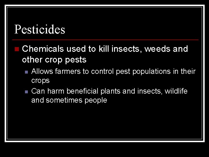 Pesticides n Chemicals used to kill insects, weeds and other crop pests n n