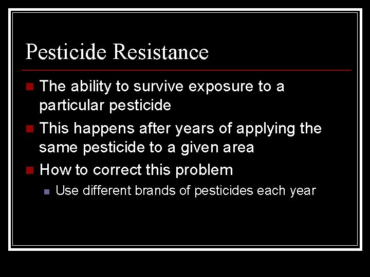 Pesticide Resistance The ability to survive exposure to a particular pesticide n This happens