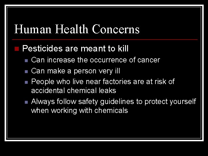 Human Health Concerns n Pesticides are meant to kill n n Can increase the