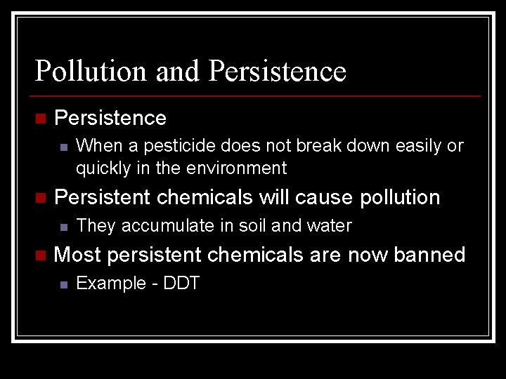 Pollution and Persistence n n Persistent chemicals will cause pollution n n When a