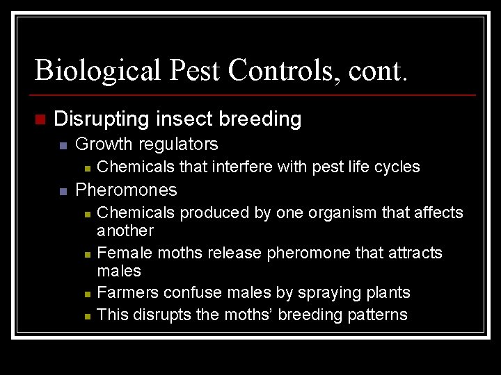 Biological Pest Controls, cont. n Disrupting insect breeding n Growth regulators n n Chemicals